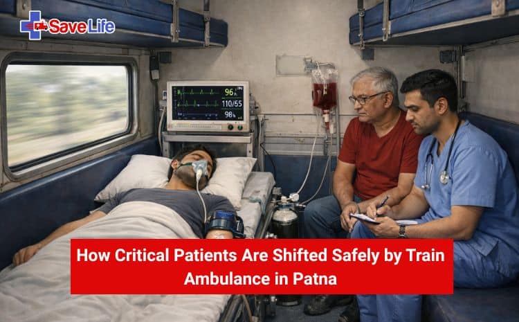 How Critical Patients Are Shifted Safely by Train Ambulance in Patna